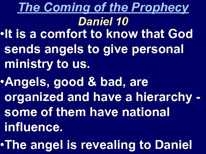 The Coming of the Prophecy Daniel 10 • It is a comfort to know