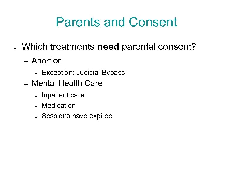 Parents and Consent ● Which treatments need parental consent? – Abortion ● – Exception: