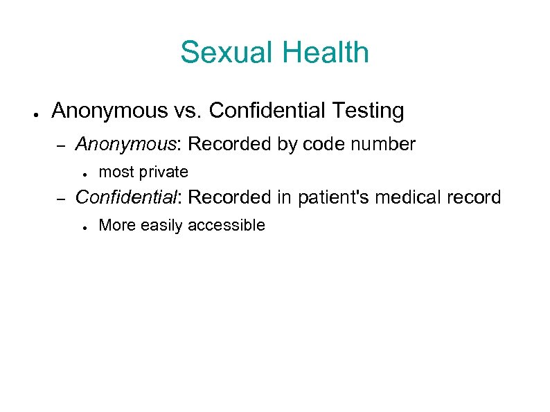 Sexual Health ● Anonymous vs. Confidential Testing – Anonymous: Recorded by code number ●