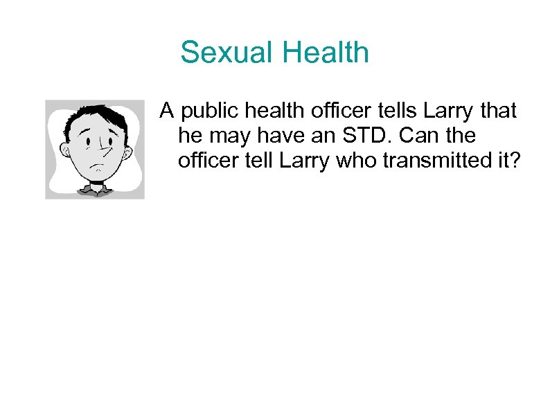 Sexual Health A public health officer tells Larry that he may have an STD.