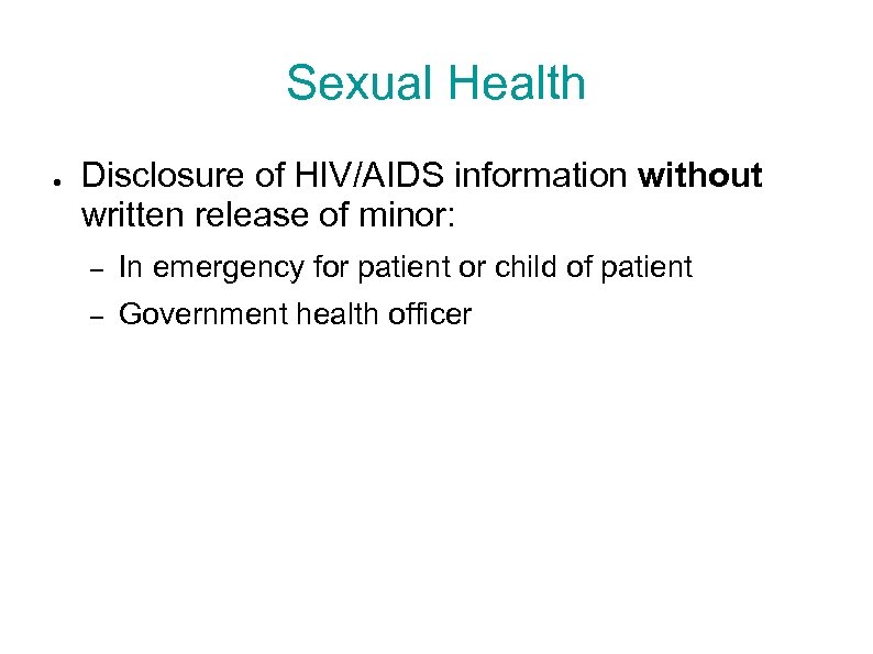 Sexual Health ● Disclosure of HIV/AIDS information without written release of minor: – In