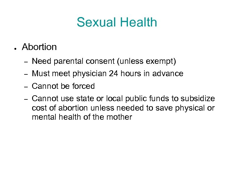 Sexual Health ● Abortion – Need parental consent (unless exempt) – Must meet physician