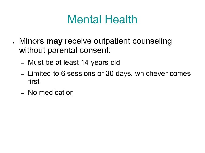 Mental Health ● Minors may receive outpatient counseling without parental consent: – Must be