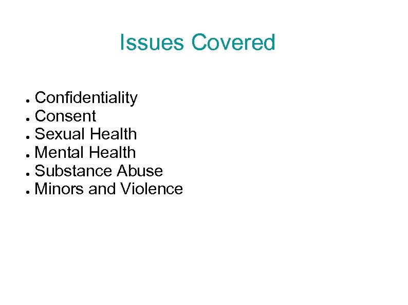 Issues Covered Confidentiality ● Consent ● Sexual Health ● Mental Health ● Substance Abuse
