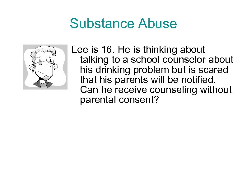 Substance Abuse Lee is 16. He is thinking about talking to a school counselor