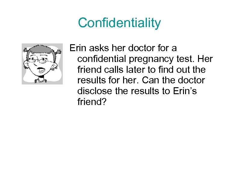 Confidentiality Erin asks her doctor for a confidential pregnancy test. Her friend calls later