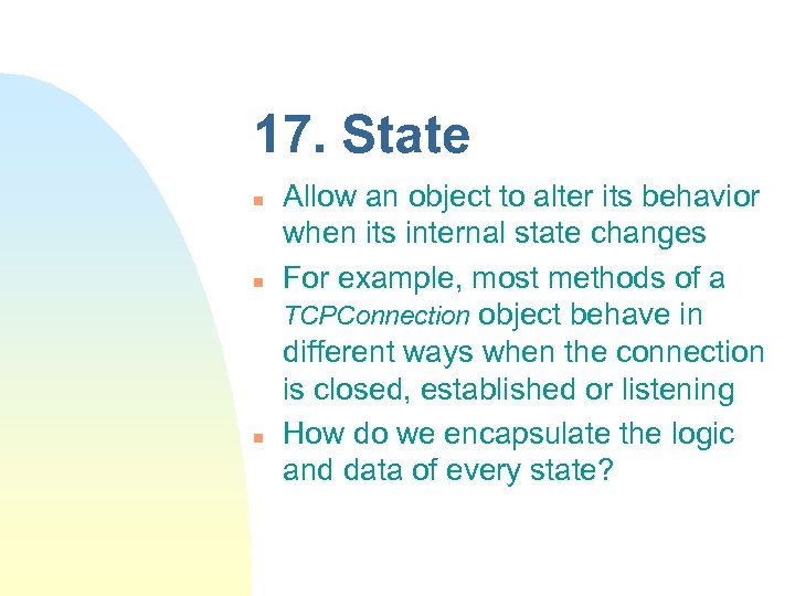 17. State n n n Allow an object to alter its behavior when its