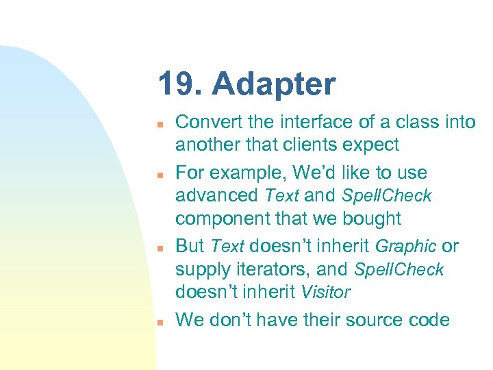 19. Adapter n n Convert the interface of a class into another that clients