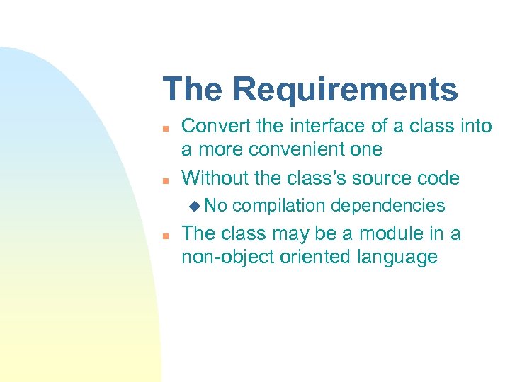 The Requirements n n Convert the interface of a class into a more convenient
