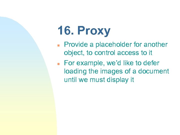16. Proxy n n Provide a placeholder for another object, to control access to