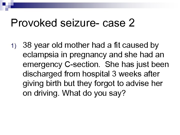 Provoked seizure- case 2 1) 38 year old mother had a fit caused by