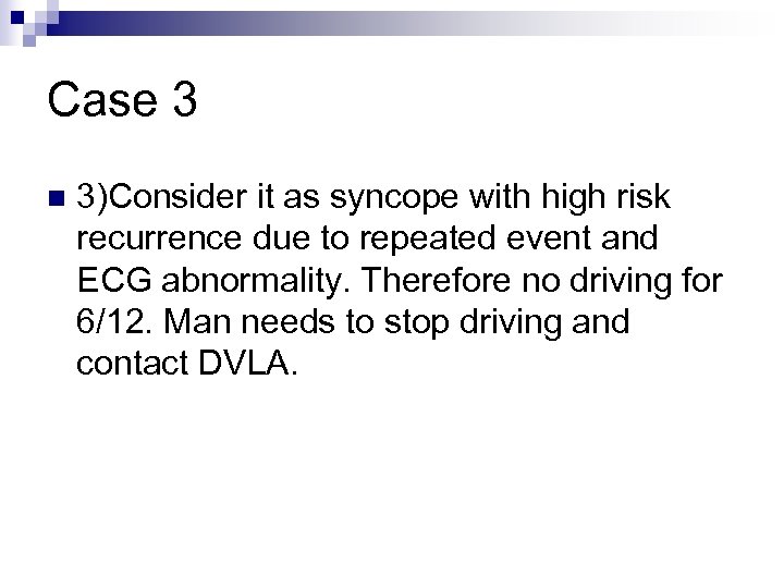Case 3 n 3)Consider it as syncope with high risk recurrence due to repeated