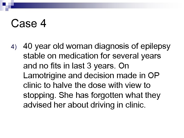 Case 4 4) 40 year old woman diagnosis of epilepsy stable on medication for
