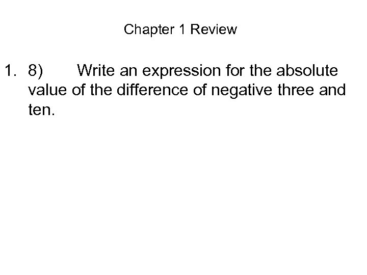 Chapter 1 Review 1. 8) Write an expression for the absolute value of the