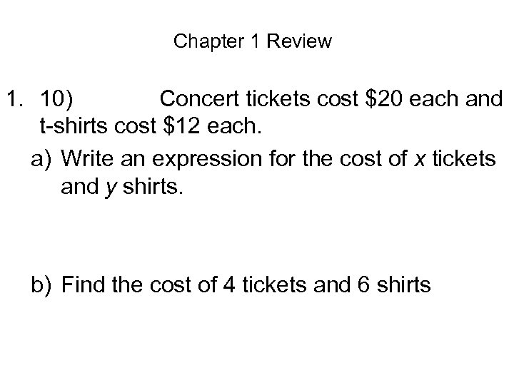 Chapter 1 Review 1. 10) Concert tickets cost $20 each and t-shirts cost $12