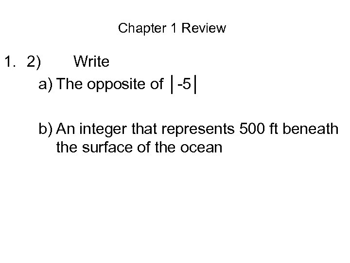 Chapter 1 Review 1. 2) Write a) The opposite of │-5│ b) An integer