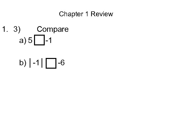 Chapter 1 Review □ □ 1. 3) Compare a) 5 > -1 b) │-1│
