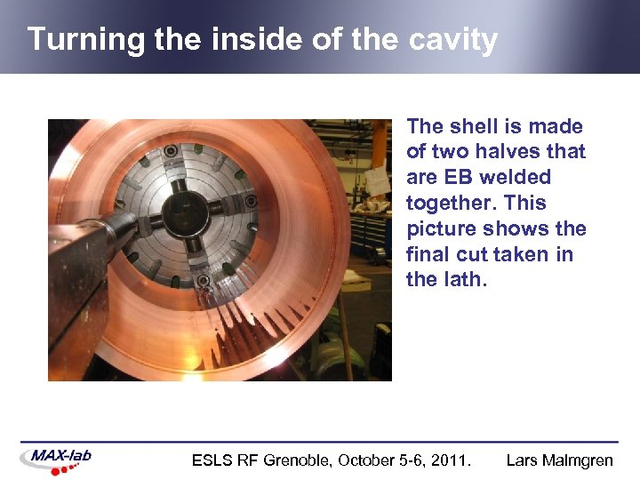 Turning the inside of the cavity The shell is made of two halves that