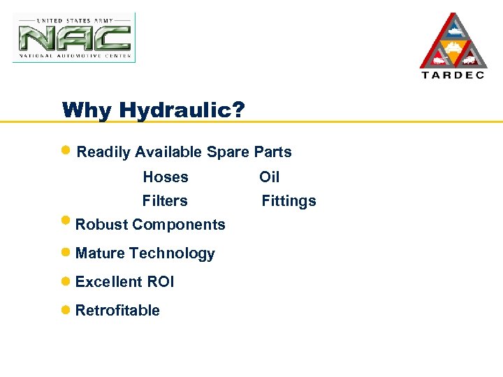 Why Hydraulic? Readily Available Spare Parts Hoses Oil Filters Fittings Robust Components Mature Technology