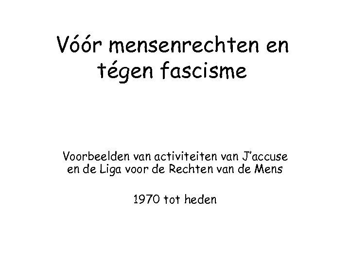 Vóór mensenrechten en tégen fascisme Voorbeelden van activiteiten van J’accuse en de Liga voor