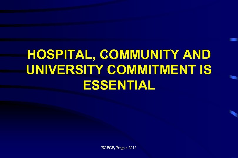 HOSPITAL, COMMUNITY AND UNIVERSITY COMMITMENT IS ESSENTIAL ECPCP, Prague 2015 
