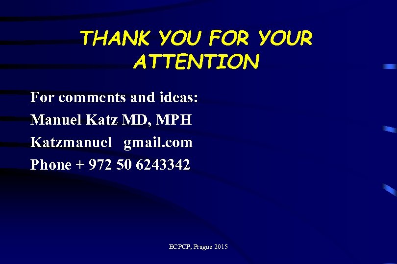 THANK YOU FOR YOUR ATTENTION For comments and ideas: Manuel Katz MD, MPH Katzmanuel