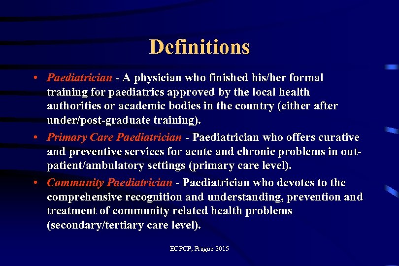 Definitions • Paediatrician - A physician who finished his/her formal training for paediatrics approved