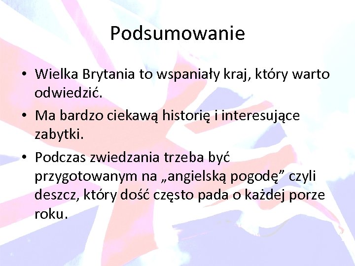 Podsumowanie • Wielka Brytania to wspaniały kraj, który warto odwiedzić. • Ma bardzo ciekawą