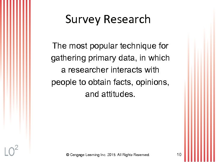 Survey Research The most popular technique for gathering primary data, in which a researcher