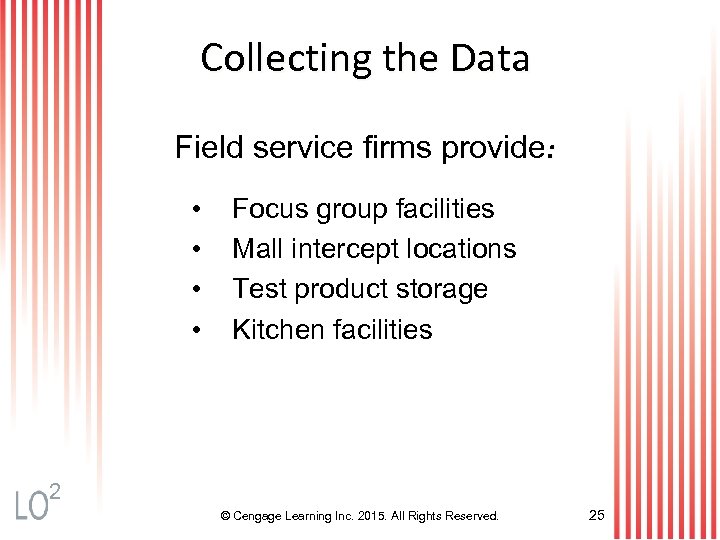 Collecting the Data Field service firms provide: • • Focus group facilities Mall intercept