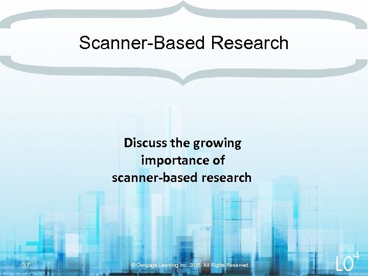 Scanner-Based Research Discuss the growing importance of scanner-based research 37 4 © Cengage Learning