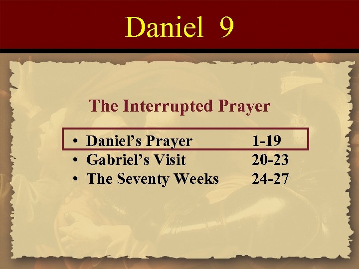 Daniel 9 The Interrupted Prayer • Daniel’s Prayer • Gabriel’s Visit • The Seventy