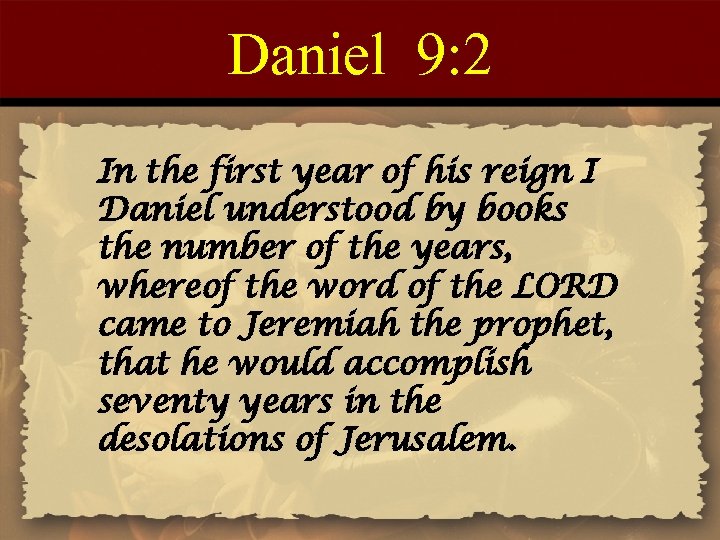 Daniel 9: 2 In the first year of his reign I Daniel understood by