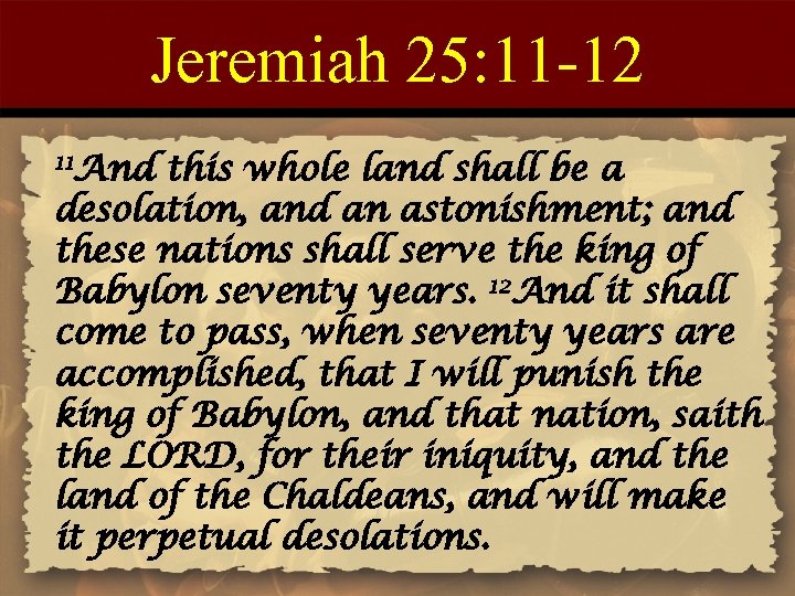 Jeremiah 25: 11 -12 11 And this whole land shall be a desolation, and