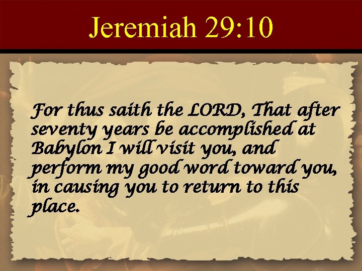 Jeremiah 29: 10 For thus saith the LORD, That after seventy years be accomplished