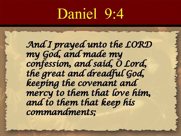 Daniel 9: 4 And I prayed unto the LORD my God, and made my