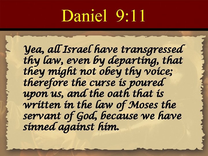 Daniel 9: 11 Yea, all Israel have transgressed thy law, even by departing, that
