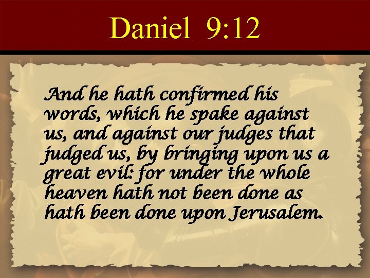 Daniel 9: 12 And he hath confirmed his words, which he spake against us,