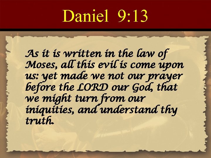 Daniel 9: 13 As it is written in the law of Moses, all this