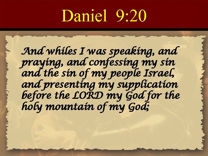 Daniel 9: 20 And whiles I was speaking, and praying, and confessing my sin