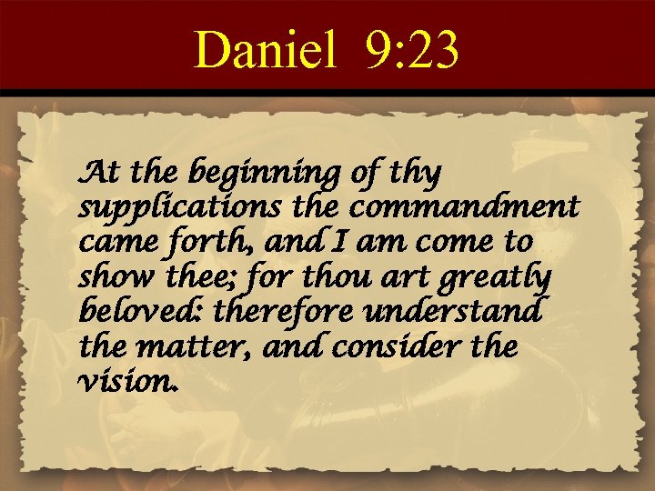 Daniel 9: 23 At the beginning of thy supplications the commandment came forth, and