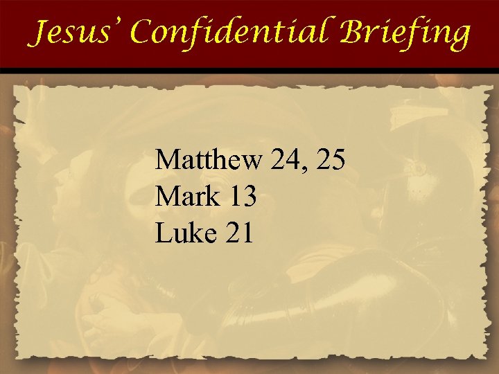 Jesus’ Confidential Briefing Matthew 24, 25 Mark 13 Luke 21 