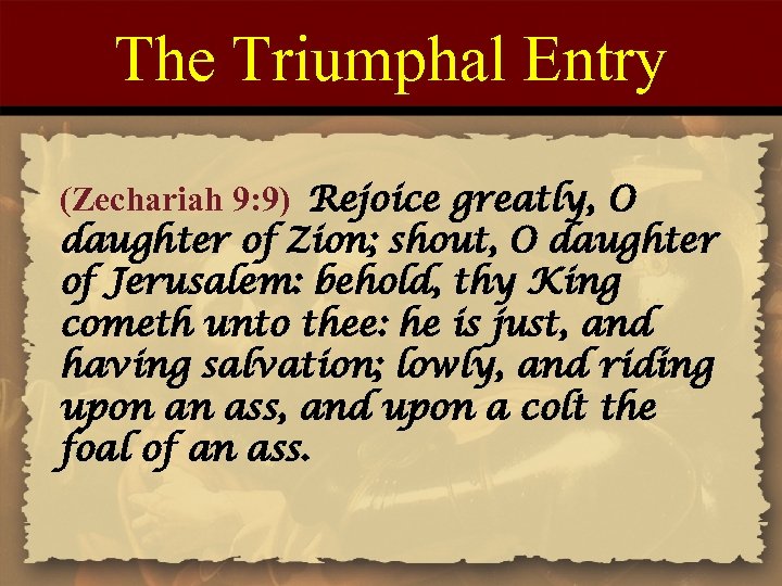 The Triumphal Entry (Zechariah 9: 9) Rejoice greatly, O daughter of Zion; shout, O