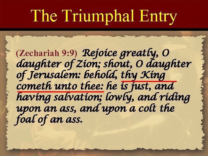 The Triumphal Entry (Zechariah 9: 9) Rejoice greatly, O daughter of Zion; shout, O