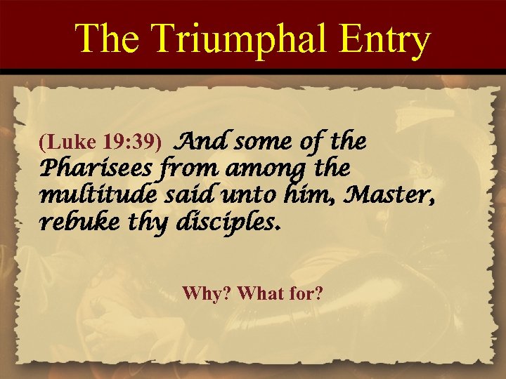 The Triumphal Entry (Luke 19: 39) And some of the Pharisees from among the
