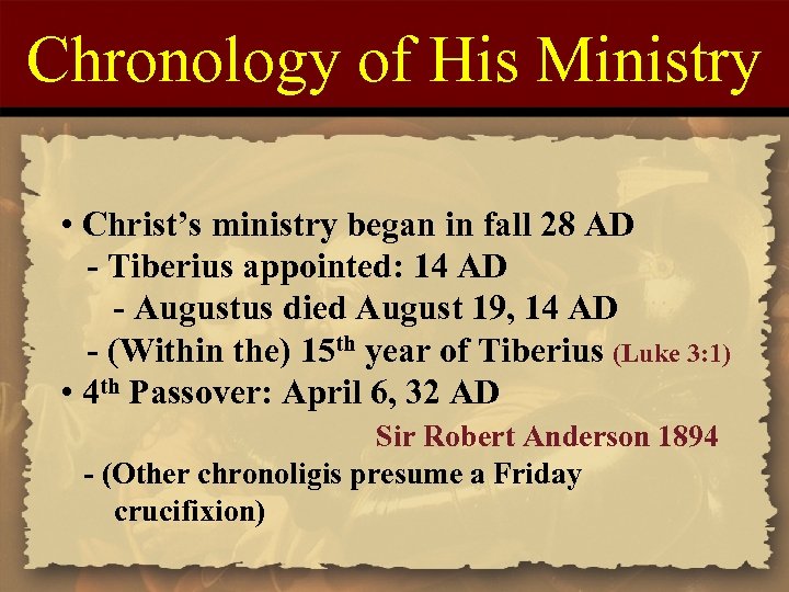Chronology of His Ministry • Christ’s ministry began in fall 28 AD - Tiberius
