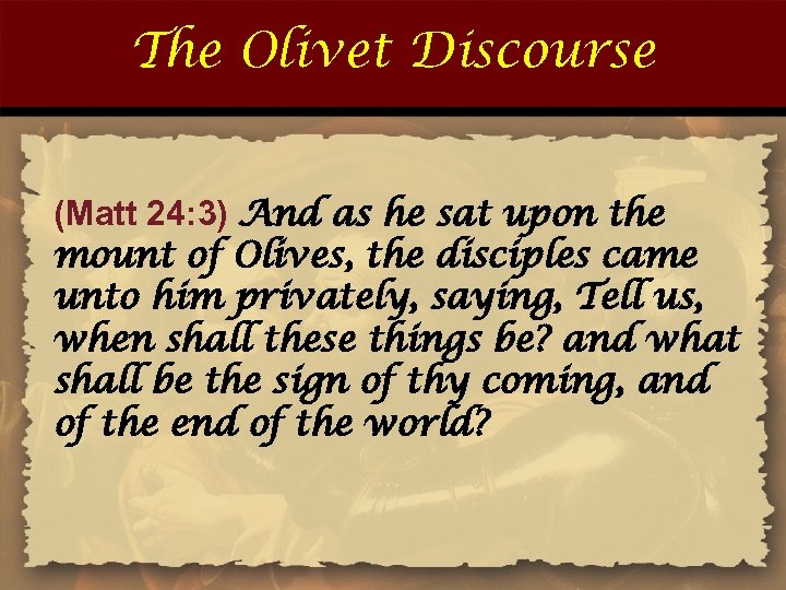 The Olivet Discourse (Matt 24: 3) And as he sat upon the mount of