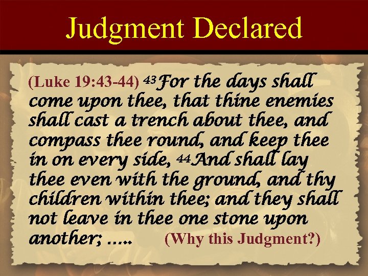 Judgment Declared (Luke 19: 43 -44) 43 For the days shall come upon thee,