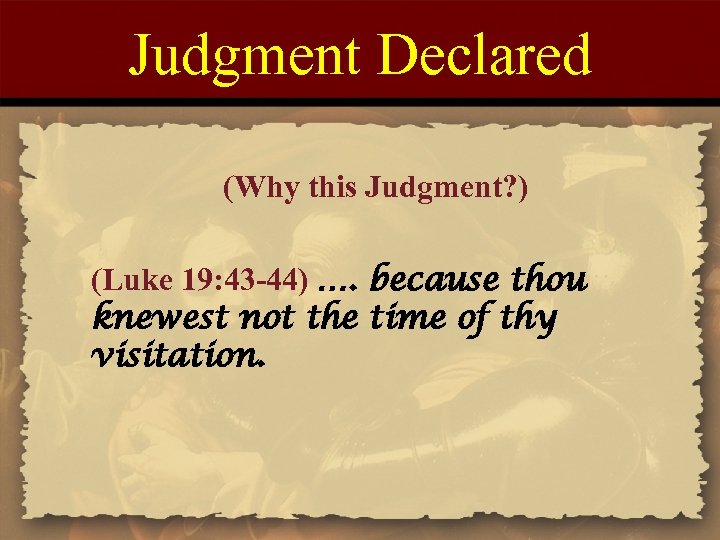 Judgment Declared (Why this Judgment? ) (Luke 19: 43 -44) …. because thou knewest