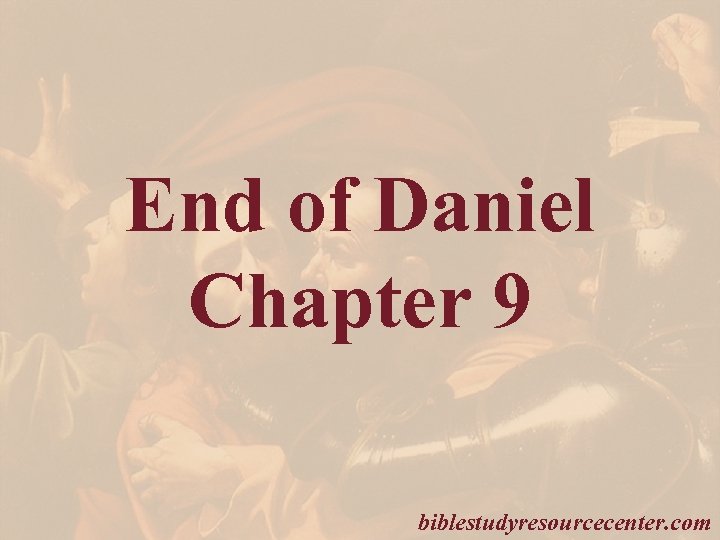 End of Daniel Chapter 9 biblestudyresourcecenter. com 